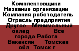 Комплектовщики › Название организации ­ Компания-работодатель › Отрасль предприятия ­ Другое › Минимальный оклад ­ 25 000 - Все города Работа » Вакансии   . Томская обл.,Томск г.